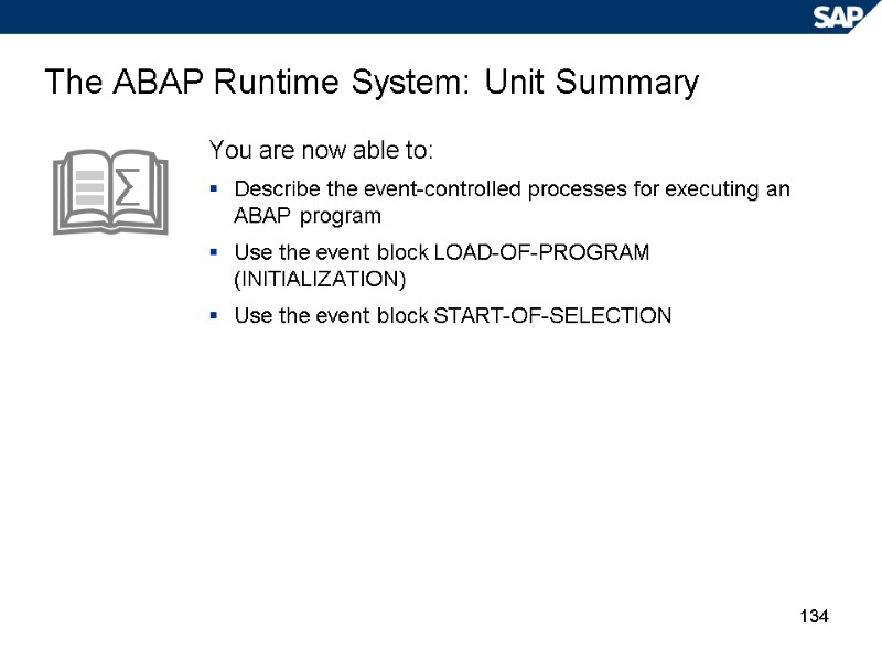 134 The ABAP Runtime System: Unit Summary You are now able to: Describe the